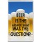 Beer is the Answer, What was the Question? - Jumbo Fridge Magnet