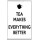Tea Makes Everything Better - Jumbo Fridge Magnet