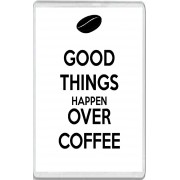 Good things Happen Over Coffee - Jumbo Fridge Magnet