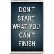 Don't Start What you Can't Finish - Jumbo Fridge Magnet