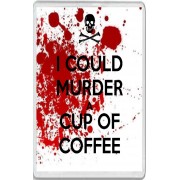 I Could Murder a Cup of Coffee - Jumbo Fridge Magnet