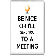 Be Nice or I'll Send you to a Meeting - Jumbo Fridge Magnet