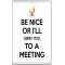Be Nice or I'll Send you to a Meeting - Jumbo Fridge Magnet