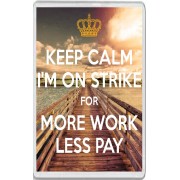 Keep Calm I'm on Strike for More Work Less Pay - Jumbo Fridge Magnet