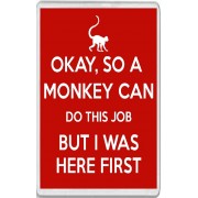 Okay, so a Monkey can do this Job But I was here First - Jumbo Fridge Magnet