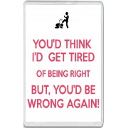 You'd Think I'd get Tired of Being Right but, You'd be Wrong Again! - Jumbo Fridge Magnet