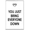 You Just Bring Everyone Down - Jumbo Fridge Magnet