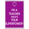 I'm a Teacher What's Your Superpower? - Jumbo Fridge Magnet