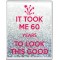 It Took me 60 Years to Look this Good - Jumbo Fridge Magnet
