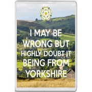 I May be Wrong but Highly Doubt it Being From Yorkshire - Jumbo Fridge Magnet