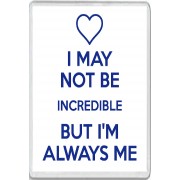 I May not be Incredible But I'm Always Me - Jumbo Fridge Magnet