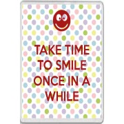 Take Time to Smile Once in a While - Jumbo Fridge Magnet