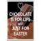 Chocolate is for Life not Just for Easter - Jumbo Fridge Magnet