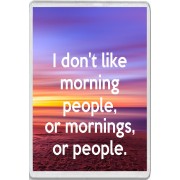 I don't like morning people, or mornings, or people. - Jumbo Fridge Magnet