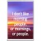 I don't like morning people, or mornings, or people. - Jumbo Fridge Magnet
