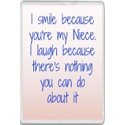 I smile because you're my Niece. I laugh because there's nothing you can do about it - Jumbo Fridge Magnet