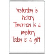 Yesterday is history Tomorrow is a mystery Today is a gift - Jumbo Fridge Magnet