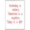 Yesterday is history Tomorrow is a mystery Today is a gift - Jumbo Fridge Magnet