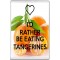 I'd Rather be Eating Tangerines - Jumbo Fridge Magnet