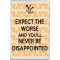 Expect the Worse and You'll Never be Disappointed - Jumbo Fridge Magnet