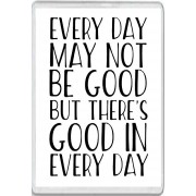 Every Day May not be Good But There's Good in Every Day - Jumbo Fridge Magnet