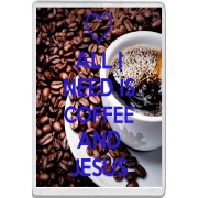 All I Need is Coffee and Jesus - Jumbo Fridge Magnet