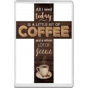 All I need Today is a little bit of Coffee and a Whole Lot of Jesus - Jumbo Fridge Magnet