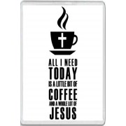 All I need Today is a little bit of Coffee and a Whole Lot of Jesus - Jumbo Fridge Magnet