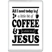 All I need Today is a little bit of Coffee and a Whole Lot of Jesus - Jumbo Fridge Magnet