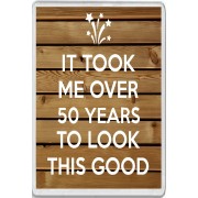 It took me over 50 Years to Look this Good - Jumbo Fridge Magnet