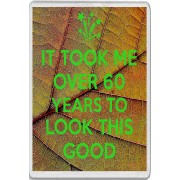 It took me over 60 Years to Look this Good - Jumbo Fridge Magnet