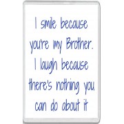 I smile because you're my Brother. I laugh because there's nothing you can do about it - Jumbo Fridge Magnet