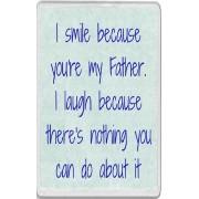 I smile because you're my Father. I laugh because there's nothing you can do about it - Jumbo Fridge Magnet