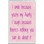 I smile because you're my Aunty. I laugh because there's nothing you can do about it - Jumbo Fridge Magnet