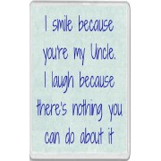 I smile because you're my Uncle. I laugh because there's nothing you can do about it - Jumbo Fridge Magnet