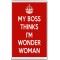 My Boss thinks I'm Wonder Woman - Jumbo Fridge Magnet