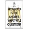 Prosecco is the Answer. What was the question? - Jumbo Fridge Magnet