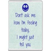 Don't ask me how I'm feeling today, I might just tell you. - Jumbo Fridge Magnet