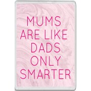 Mums are Like Dads Only Smarter - Jumbo Fridge Magnet