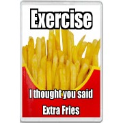Exercise I thought you said Extra Fries - Jumbo Fridge Magnet