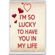 I'm so Lucky to Have you in My Life - Jumbo Fridge Magnet