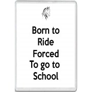 Born to Ride Forced to go to School - Jumbo Fridge Magnet