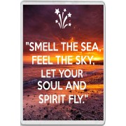 "Smell the Sea, Feel the Sky, Let Your Soul and Spirit Fly." - Jumbo Fridge Magnet