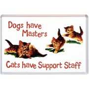 Dogs have Masters Cats have Support Staff