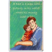 A Dad is a man with pictures in his wallet where his money used to be!
