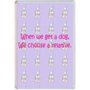 When we get a dog, We choose a relative.