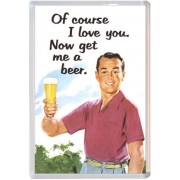 Of course I love you. Now get me a beer.