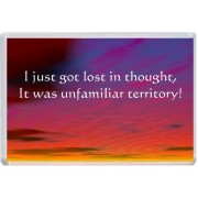 I just go lost in though, It was unfamiliar territory!