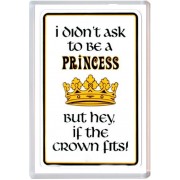 I didn't ask to be a Princess But hey, if the crown fits!