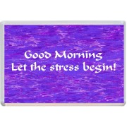 Good Morning Let the stress begin!